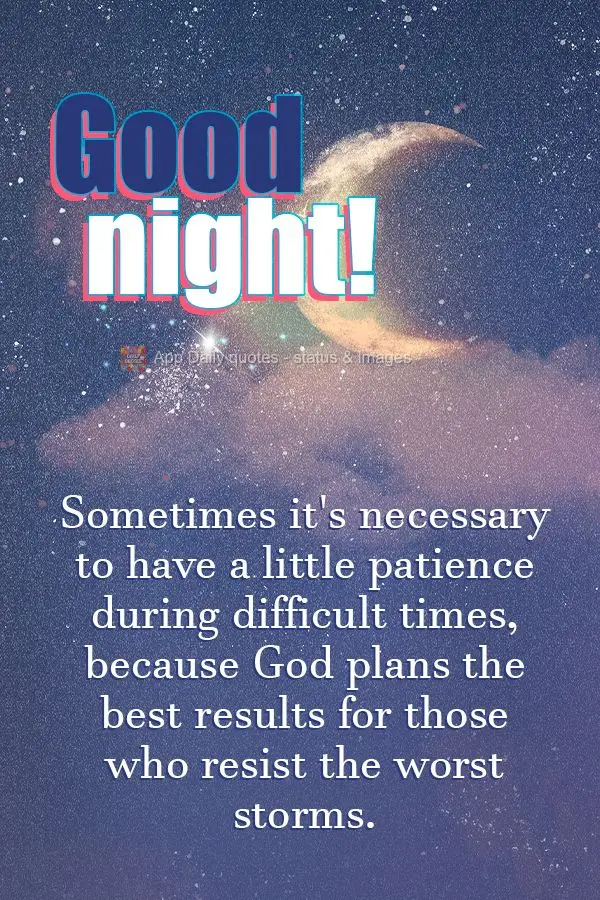 Às vezes é preciso um pouco de paciência nas horas difíceis, pois Deus planeja os melhores resultados para quem resiste às piores tempestades. Boa n...