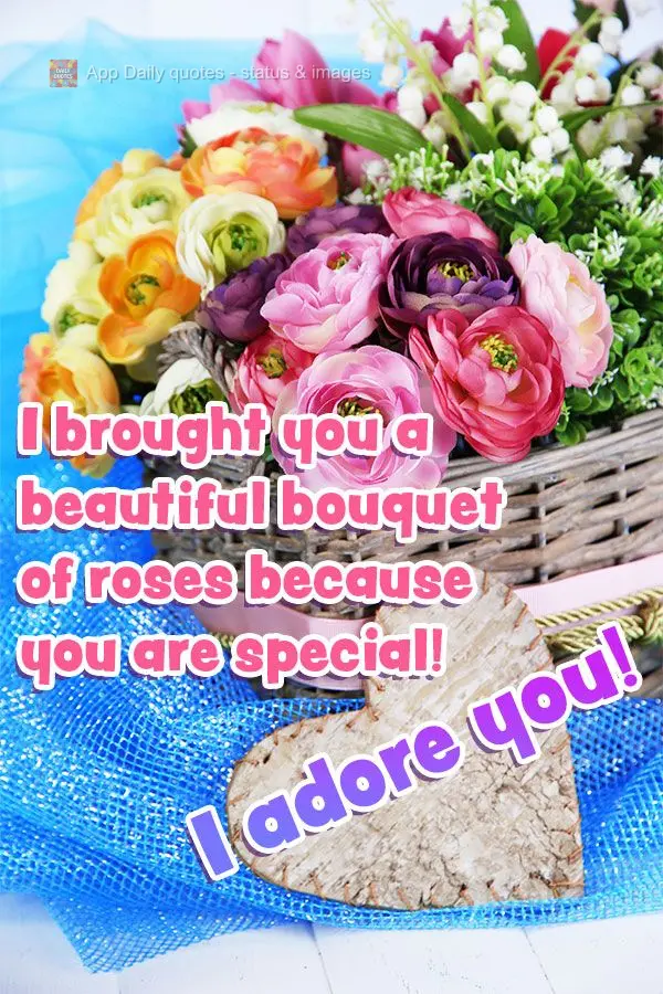 Trouxe um lindo buquê de rosas porque você é especial! Te adoro!
