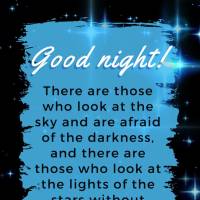 Há quem olhe para o céu e sinta medo do escuro e há quem olhe para as luzes das estrelas sem se importar com a escuridão. Boa noite!