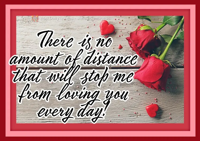 Não haverá distância que impedirá de eu te amar todos os dias!