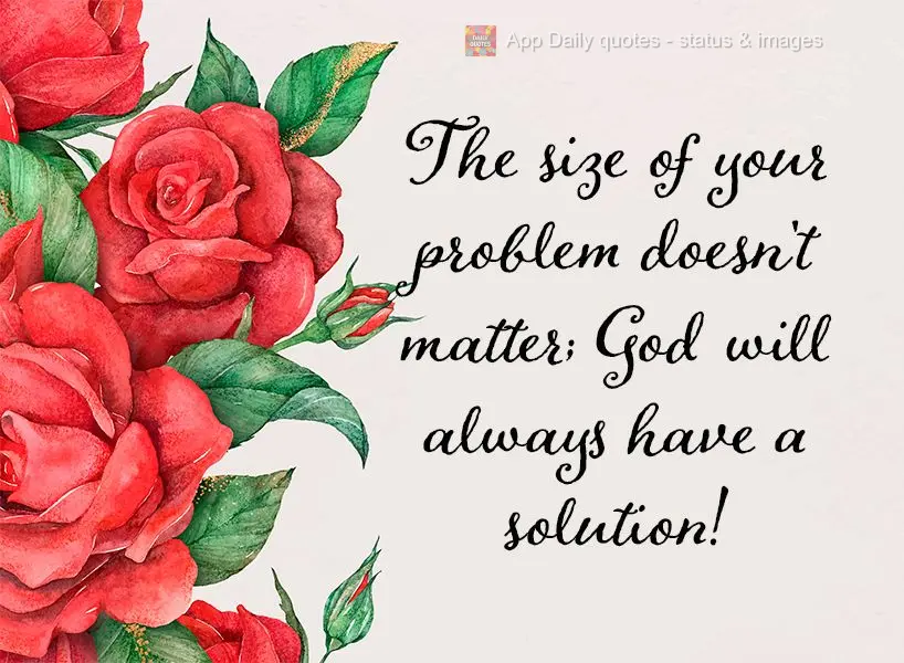It doesn't matter how big your problem is, God will always have a solution!