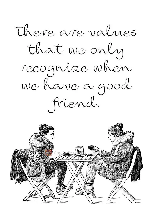 There are values that we only know when we have a good friend.