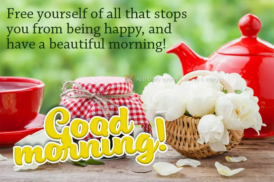 Liberte-se de tudo aquilo que te impede de ser feliz e tenha uma linda manhã! Bom dia!