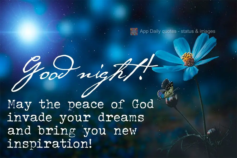 May the peace of God invade your dreams and bring you new inspiration! Good night!