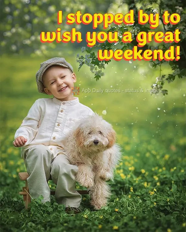 I stopped by to wish you a great weekend!