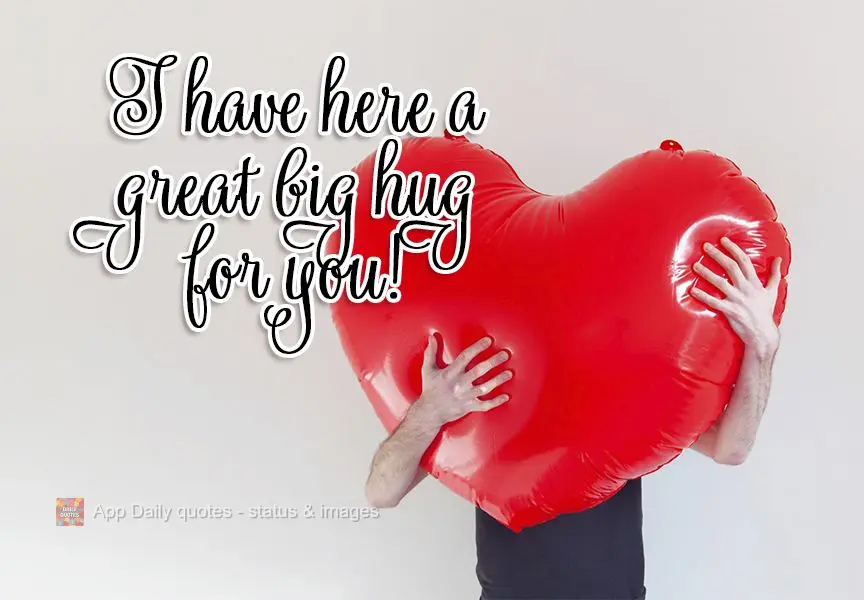 I have here a great big hug for you!