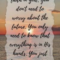 "Quando você tem fé em Deus, você não precisa se preocupar com o futuro. Você apenas sabe que está tudo nas mãos Dele. Você apenas vai e faz o se...
