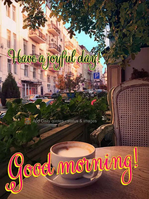 Have a joyful day! Good morning!