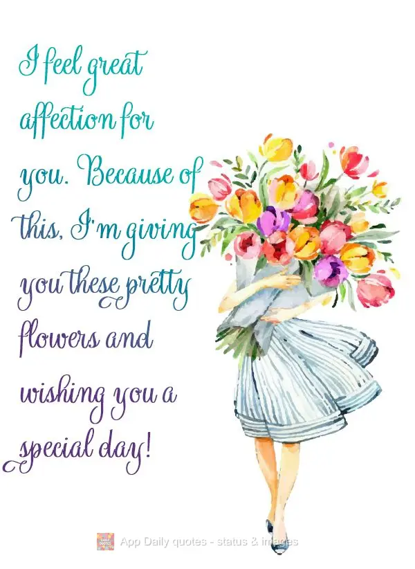 Sinto um grande carinho por você, por isso lhe trago lindas flores e desejo que seu dia seja especial!