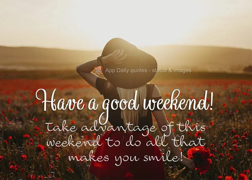 Aproveite esse final de semana para fazer tudo o que lhe faz sorrir! Bom Final de Semana!