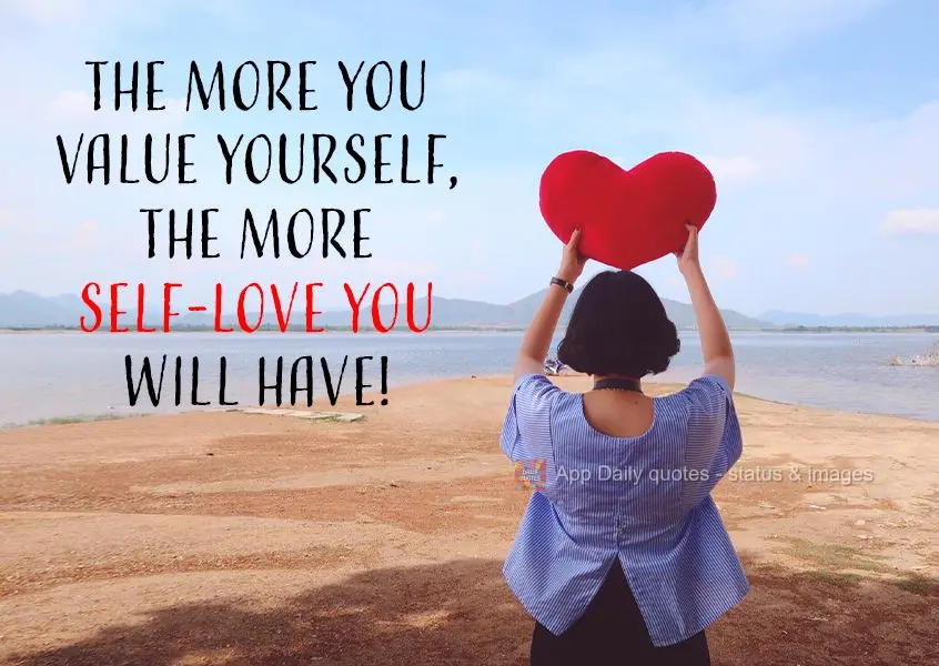The more you value yourself, the more self-love you will have!