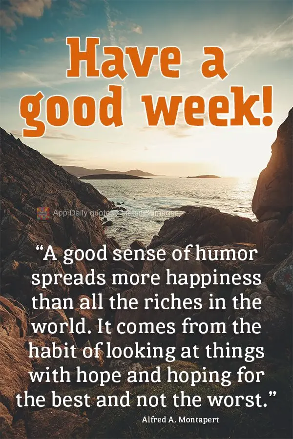 "A good sense of humor creates more happiness than all the riches in the world. It comes from the habit of looking at things with hope and hoping for the...