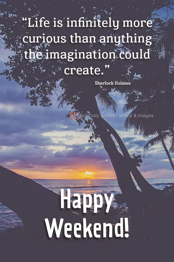 “A vida é infinitamente mais curiosa do que qualquer coisa que a imaginação possa criar.” Feliz final de semana! Sherlock Holmes