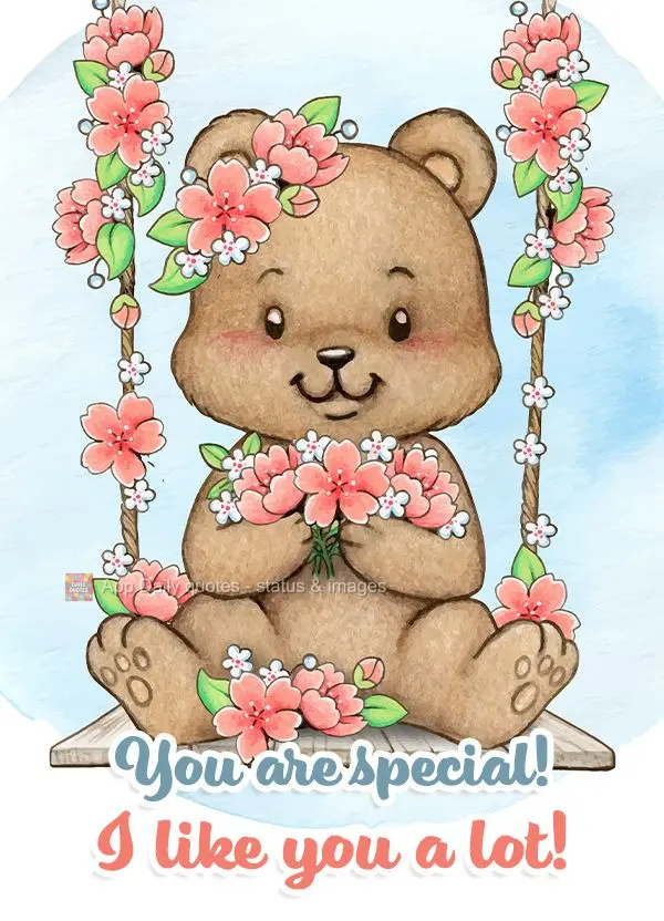 You are special! I like you a lot!