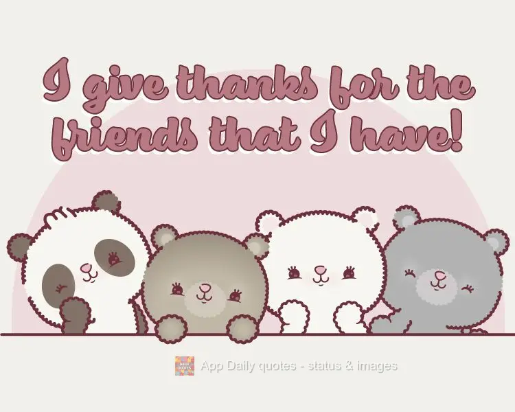 I am thankful for the friends that I have!