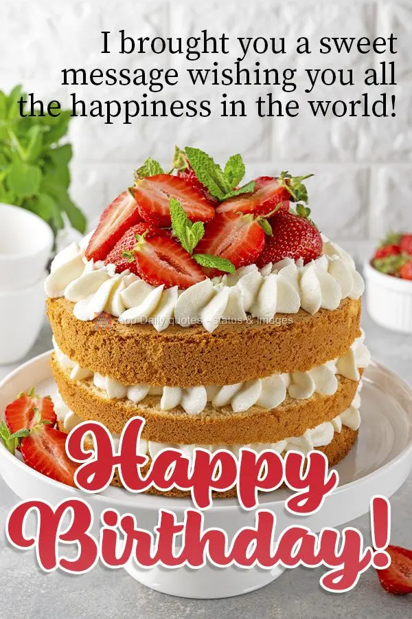 I'm sending you a sweet message to wish you all the happiness in the world! Happy Birthday!