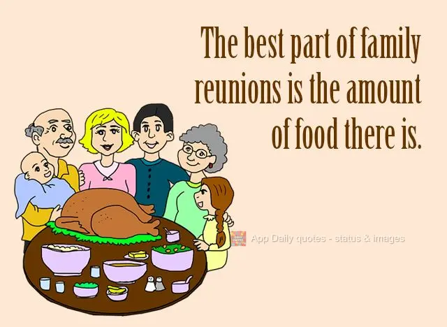 The best part of family reunions is the amount of food there is.