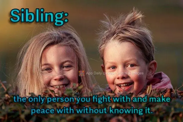 A sibling is the only person you fight with and make peace with without realizing it.