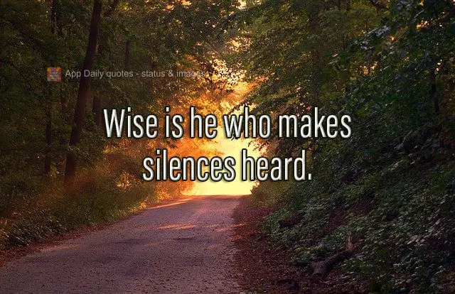 Wise is he who makes silences heard.