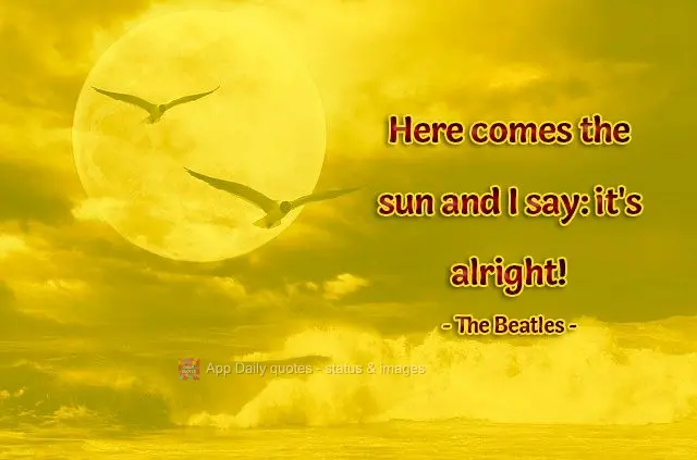 Here comes the sun and I say: it's alright! The Beatles