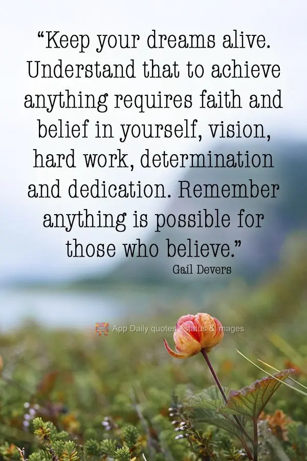 "Keep your dreams alive. Understand that to achieve anything requires faith and belief in yourself, vision, hard work, determination and dedication. Reme...