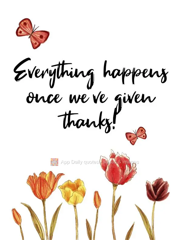 Everything happens once we've given thanks!