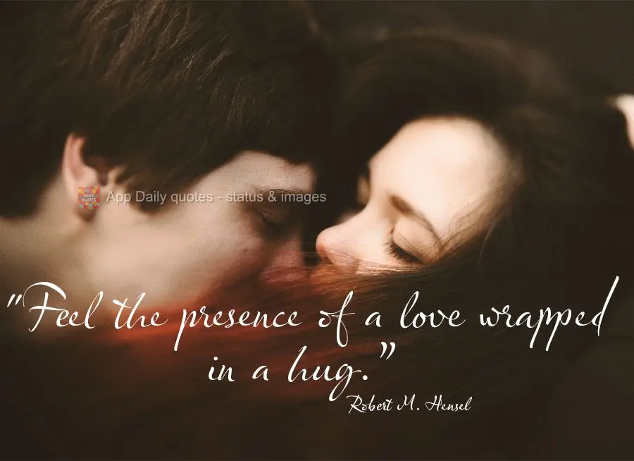 "Feel the presence of a love wrapped in a hug." Robert M. Hensel