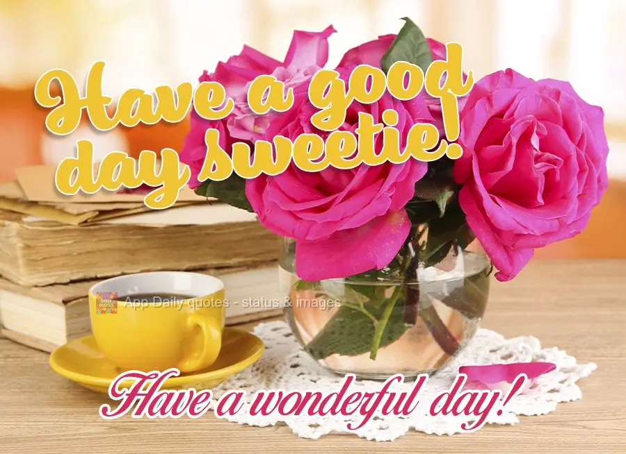 Have a wonderful day! Good morning, sweetie!