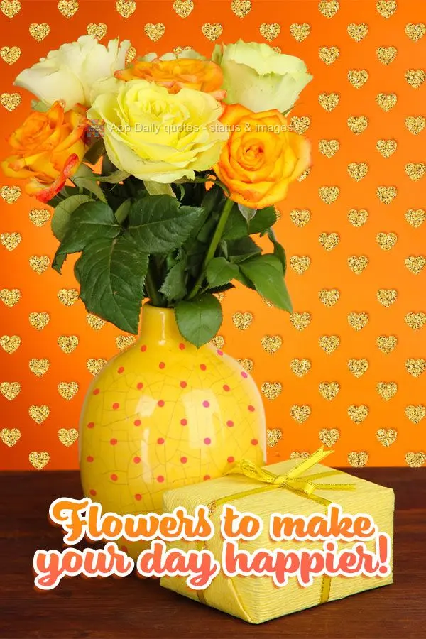 Flowers, to make your day happier!