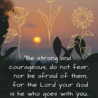 "Sede fortes e corajosos; não temais, nem vos atemorizeis diante deles; porque o Senhor vosso Deus é quem vai convosco. Não vos deixará, nem vos desa...