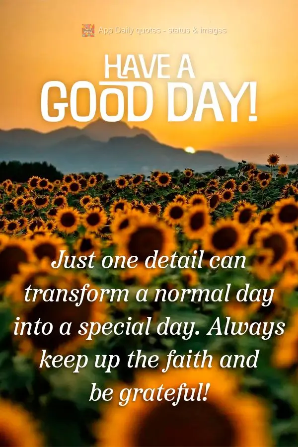 Apenas um detalhe pode transformar um dia normal em uma dia especial. Levar consigo sempre fé e gratidão! Bom dia!