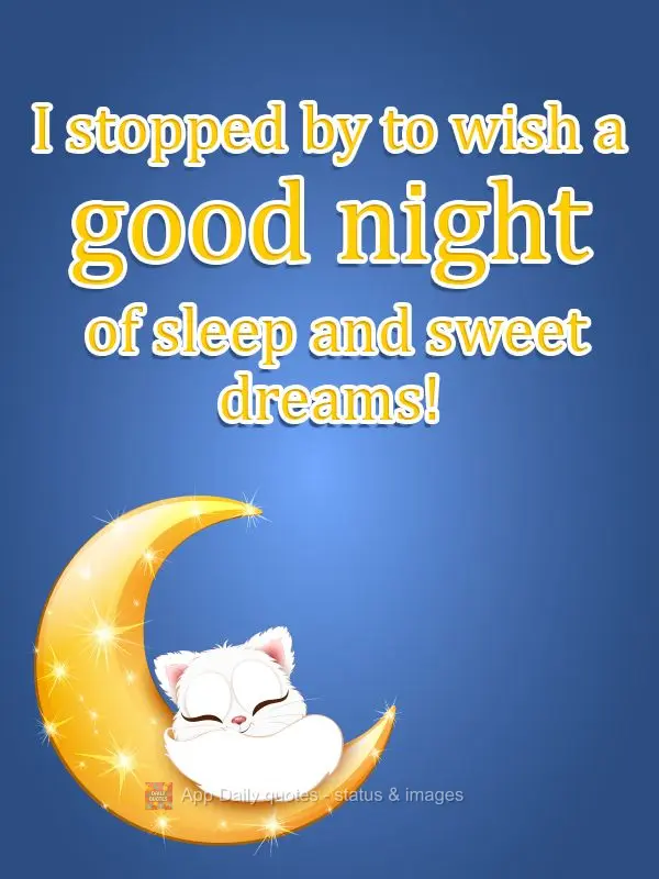 I stopped by to wish a good night of sleep and sweet dreams!