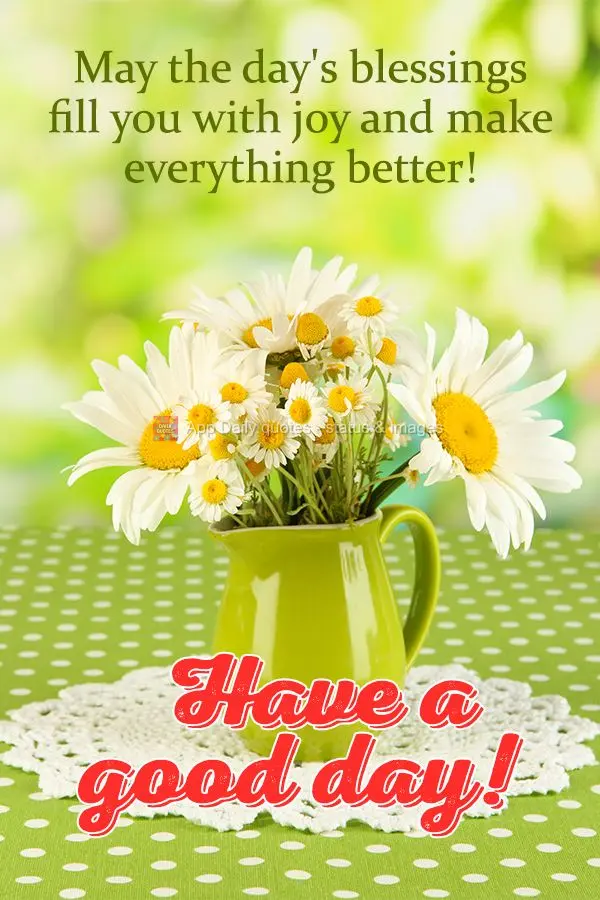 Que as bênçãos do dia te encham de alegria e torne tudo mais agradável! Bom dia!