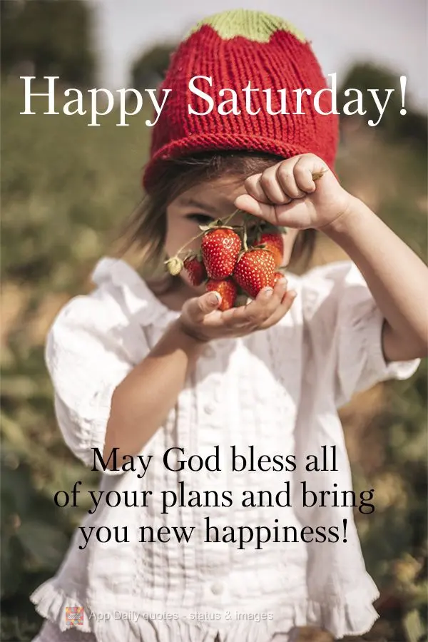 May God bless all of your plans and bring you new joys! Happy Saturday!