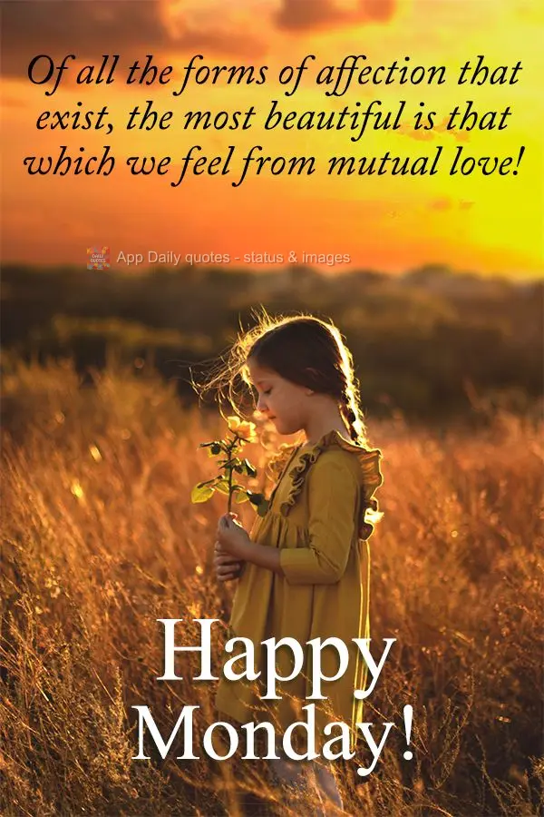 Of all the forms of affection that exist, the most beautiful is that which we feel from mutual love! Happy Monday!