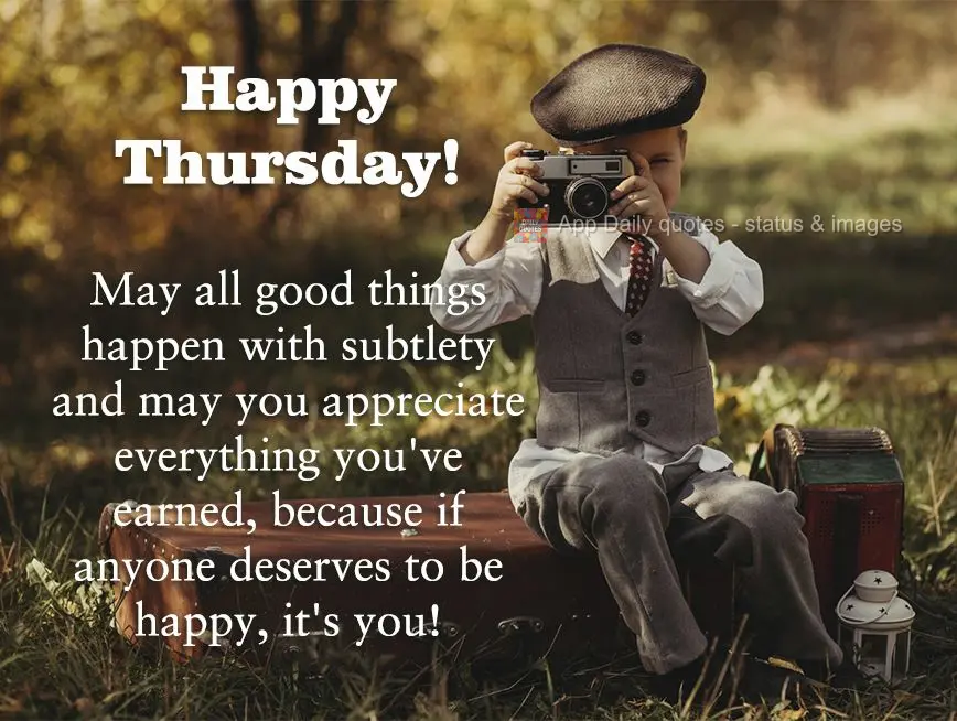 May all good things happen with subtlety, and may you appreciate everything you've earned, because if anyone deserves to be happy, it's you! Happy Thursd...