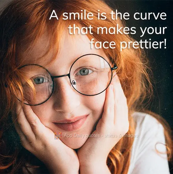 A smile is the curve that makes your face prettier!