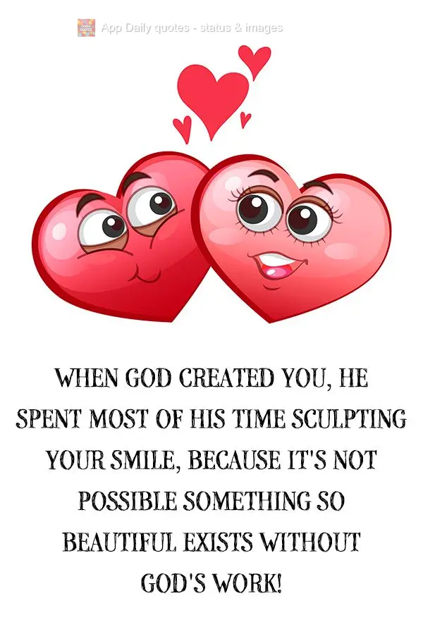When God created you, He spent most of His time sculpting your smile, because it's not possible something so beautiful exists without God's work!