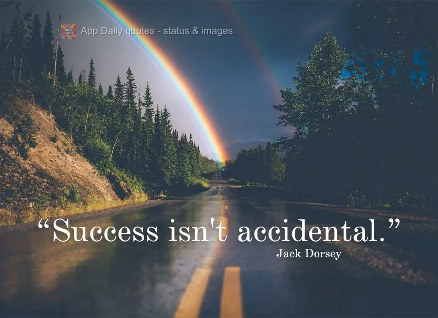 "Success isn't accidental." Jack Dorsey