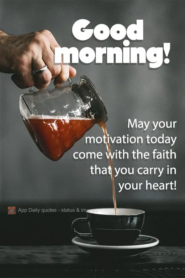 Que a sua motivação de hoje venha da fé que você carrega no seu coração! Bom dia!