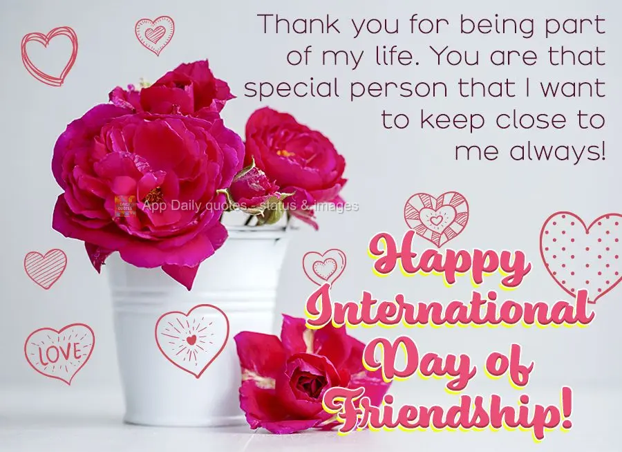 Obrigada por fazer parte da minha vida, você é aquela pessoa especial que eu quero manter sempre por perto! Feliz dia Internacional da Amizade! 