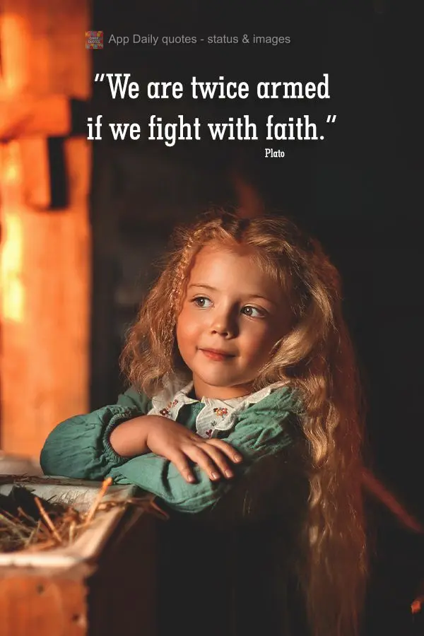 "We are armed twice if we fight with faith." Plato