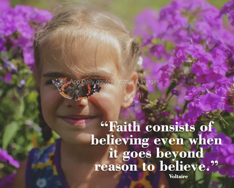 “A fé consiste em acreditar quando está além do poder da razão acreditar.” Voltaire