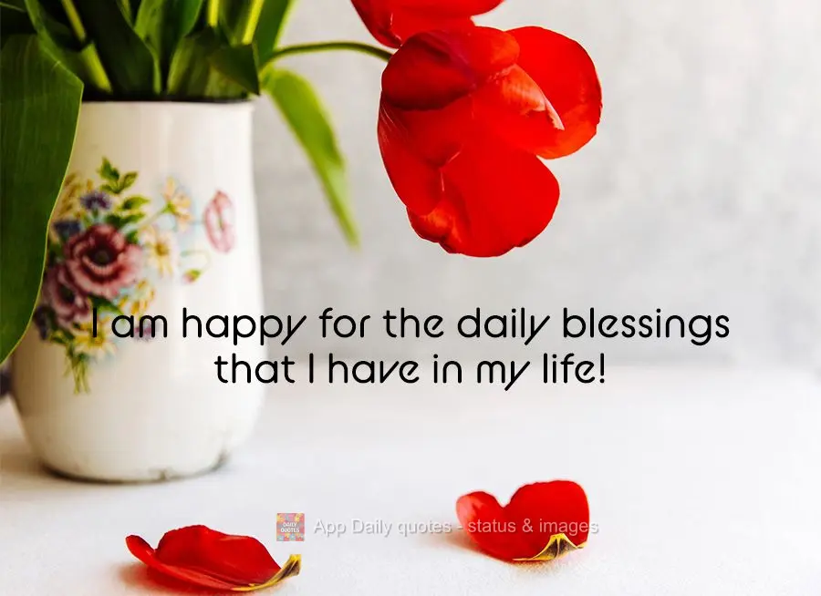 I am happy for the daily blessings that I have in my life!