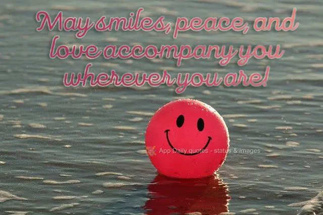 May smiles, peace, and love accompany you wherever you are!