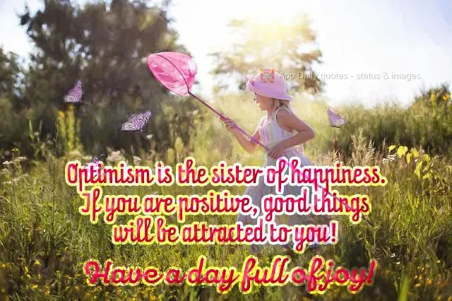 O otimismo é o imã da felicidade. Se você for positivo, coisas boas serão atraídas para você! Tenha um dia cheio de alegria! 
