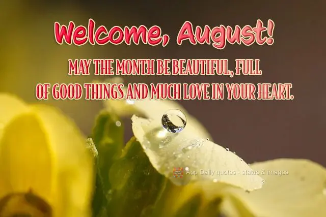 Que seja um lindo mês, cheio de coisas boas e muito amor no coração.
 Bem vindo, agosto!