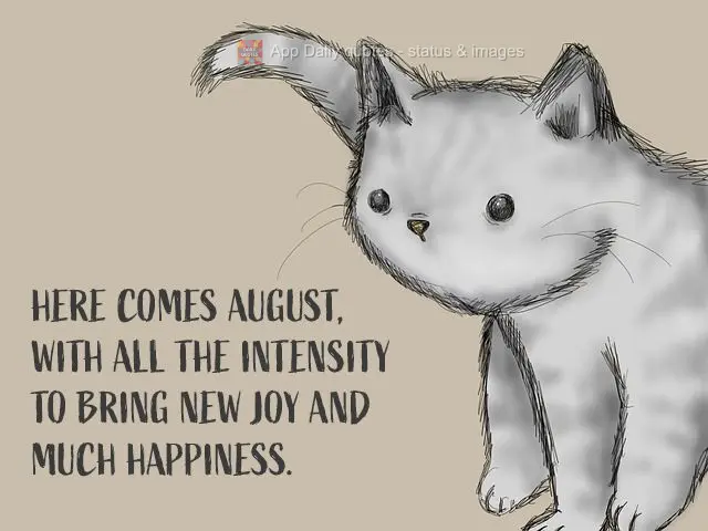 Lá vem agosto com toda a sua intensidade, trazer novas alegrias e muitas felicidades.
