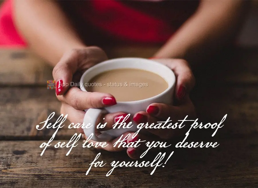 Self care is the greatest proof of self love that you deserve for yourself!