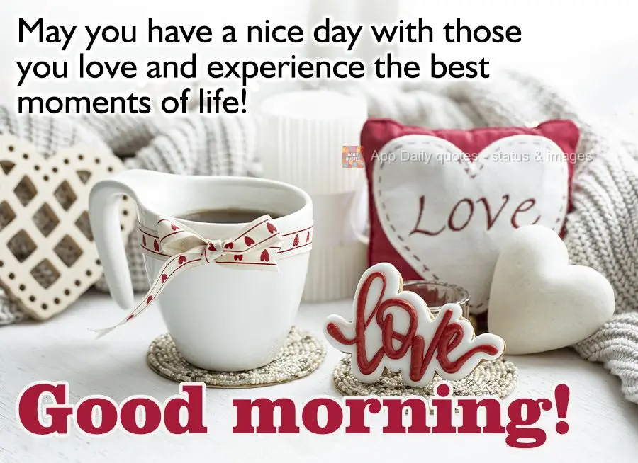 Que você tenha um lindo dia ao lado de quem você ama e viva os melhores momentos da vida! Bom dia! 